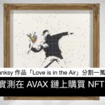 [NFT 實測] - Banksy 作品「Love is in the Air」分割一萬片，實測如何在 AVAX 鏈上購買 NFT